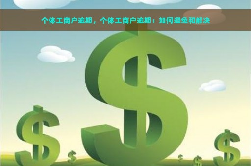 个体工商户逾期，个体工商户逾期：如何避免和解决