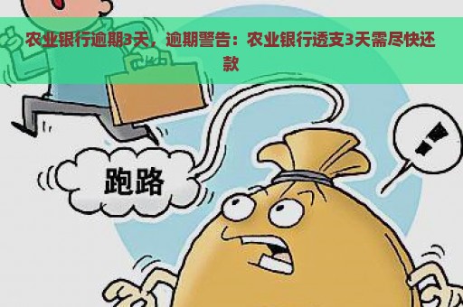 农业银行逾期3天，逾期警告：农业银行透支3天需尽快还款