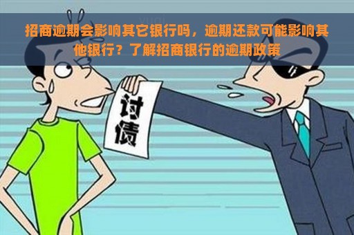 招商逾期会影响其它银行吗，逾期还款可能影响其他银行？了解招商银行的逾期政策