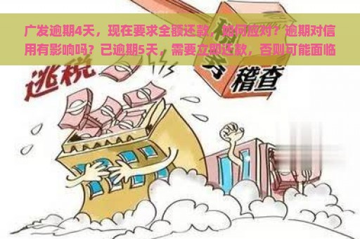 广发逾期4天，现在要求全额还款，如何应对？逾期对信用有影响吗？已逾期5天，需要立即还款，否则可能面临额度降低的威胁。如果一次性全额还款，是否有减免政策？逾期后多久才能恢复正常使用？