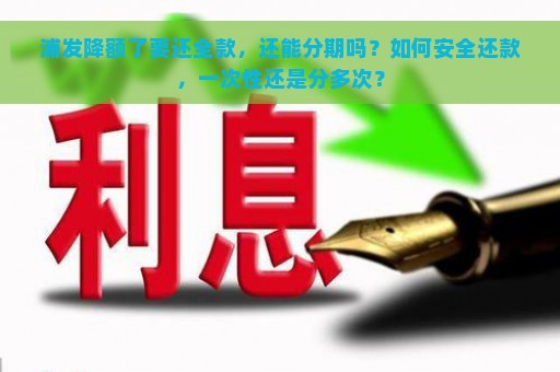 浦发降额了要还全款，还能分期吗？如何安全还款，一次性还是分多次？