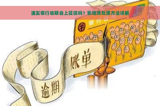 浦发银行逾期会上征信吗？影响及处理方法详解