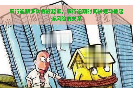 农行逾期多久会被起诉，农行逾期时间长短与被起诉风险的关系