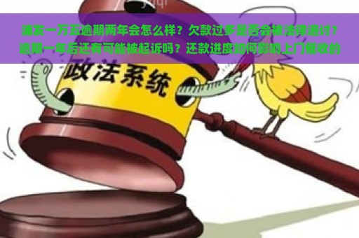 浦发一万五逾期两年会怎么样？欠款过多是否会被法律追讨？逾期一年后还有可能被起诉吗？还款进度如何影响上门催收的可能性？浦发银行欠款一万元，逾期一年多未还，目前欠款多少？