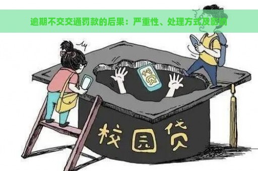 逾期不交交通罚款的后果：严重性、处理方式及影响