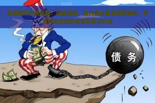 交通银行还款逾期：影响征信、违约金计算及原因解析，与支付宝借款的关系及解决办法