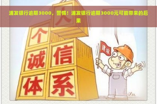 浦发银行逾期3000，警惕！浦发银行逾期3000元可能带来的后果