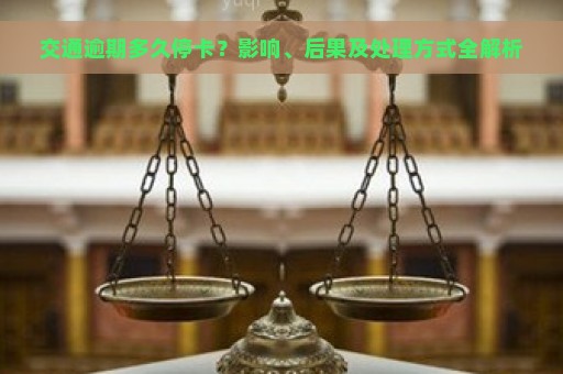 交通逾期多久停卡？影响、后果及处理方式全解析