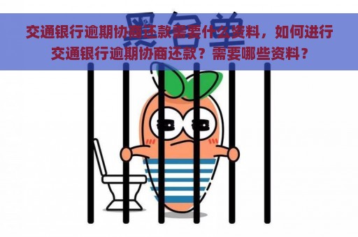 交通银行逾期协商还款需要什么资料，如何进行交通银行逾期协商还款？需要哪些资料？