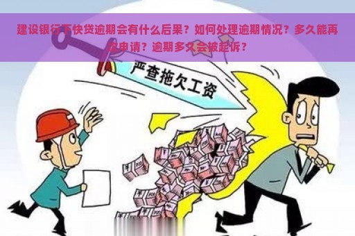 建设银行下快贷逾期会有什么后果？如何处理逾期情况？多久能再次申请？逾期多久会被起诉？