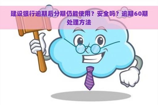 建设银行逾期后分期仍能使用？安全吗？逾期60期处理方法