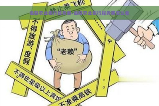 逾期农业银行服务费-逾期农业银行服务费怎么收