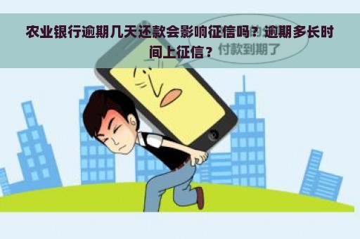 农业银行逾期几天还款会影响征信吗？逾期多长时间上征信？