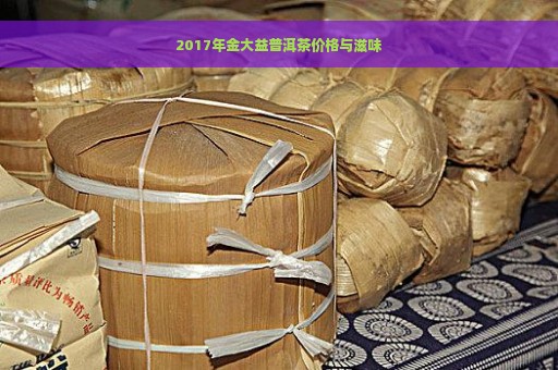 2017年金大益普洱茶价格与滋味