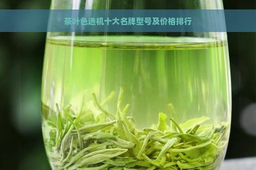 茶叶色选机十大名牌型号及价格排行