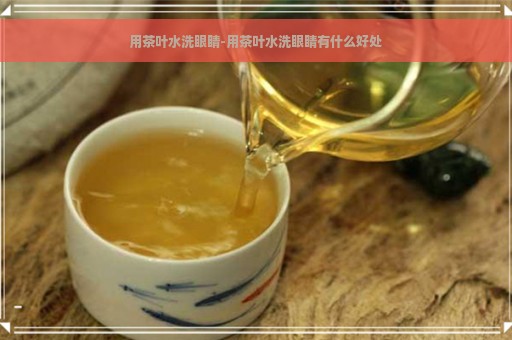 用茶叶水洗眼睛-用茶叶水洗眼睛有什么好处