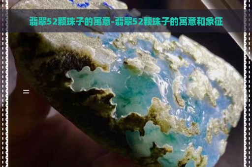 翡翠52颗珠子的寓意-翡翠52颗珠子的寓意和象征