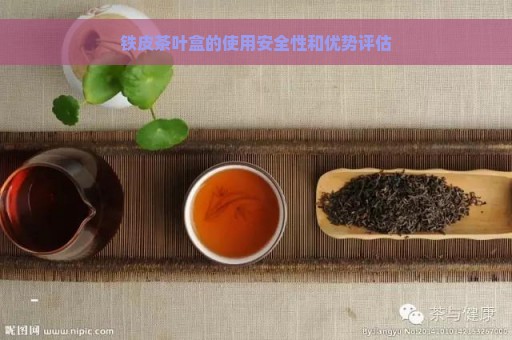 铁皮茶叶盒的使用安全性和优势评估