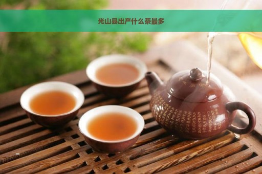 光山县出产什么茶最多