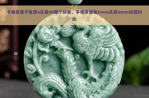 卡地亚镯子宽度6还是80哪个好看，手镯宽度是5mm还是6mm详细对比