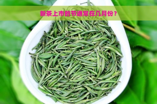 新茶上市的节通常在几月份？