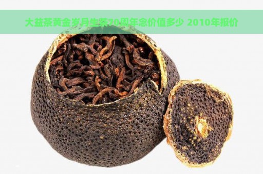 大益茶黄金岁月生茶70周年念价值多少 2010年报价