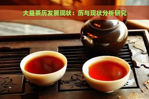 大益茶历发展现状：历与现状分析研究