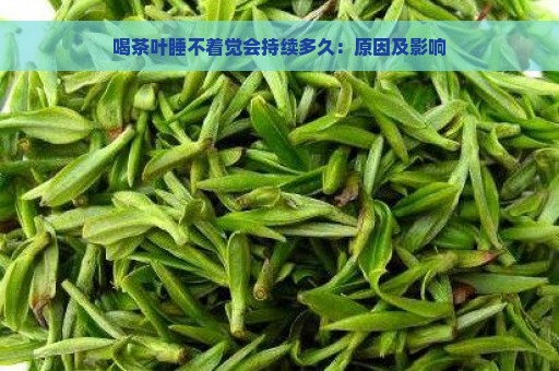 喝茶叶睡不着觉会持续多久：原因及影响