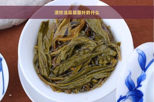 清饮法品尝茶叶的什么