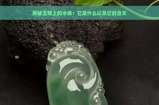 揭秘玉镯上的水线：它是什么以及它的含义