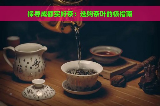 探寻成都实好茶：选购茶叶的极指南