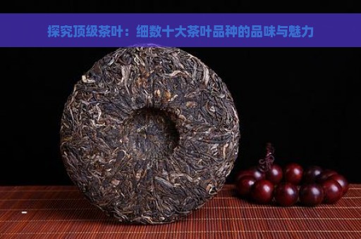 探究顶级茶叶：细数十大茶叶品种的品味与魅力