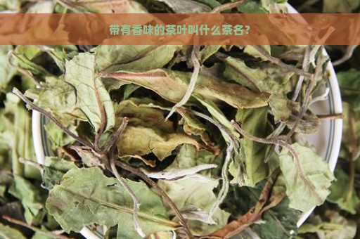 带有香味的茶叶叫什么茶名？