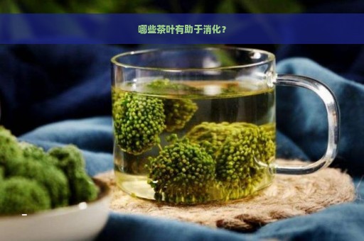 哪些茶叶有助于消化？