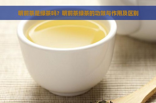 明前茶是绿茶吗？明前茶绿茶的功效与作用及区别