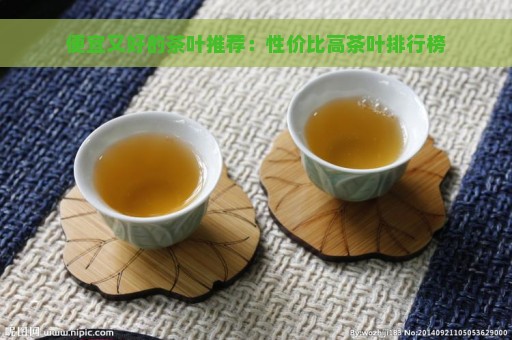 便宜又好的茶叶推荐：性价比高茶叶排行榜