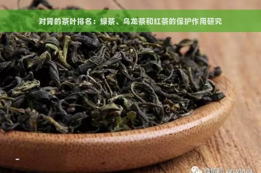 对肾的茶叶排名：绿茶、乌龙茶和红茶的保护作用研究