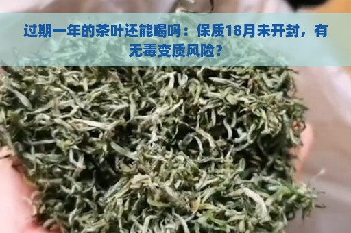 过期一年的茶叶还能喝吗：保质18月未开封，有无毒变质风险？