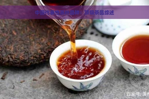 中国代表性茶叶品种：顶级茶品综述