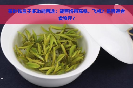 茶叶铁盒子多功能用途：能否携带高铁、飞机？是否适合食物存？