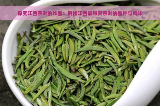 探究江西茶叶的珍品：揭秘江西最昂贵茶叶的品种与风味