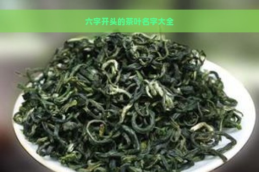 六字开头的茶叶名字大全