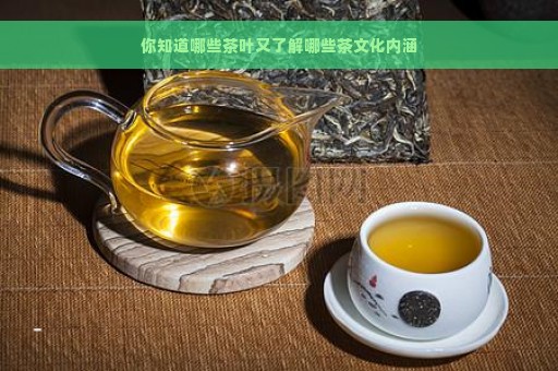 你知道哪些茶叶又了解哪些茶文化内涵