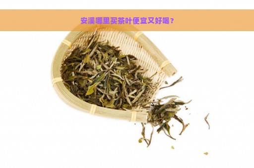 安溪哪里买茶叶便宜又好喝？