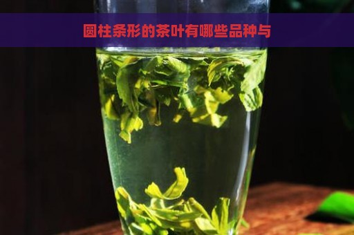 圆柱条形的茶叶有哪些品种与