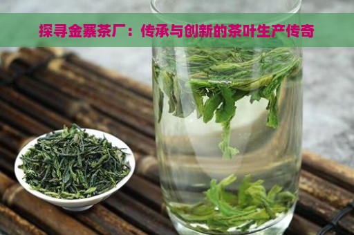 探寻金寨茶厂：传承与创新的茶叶生产传奇