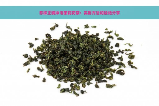 怎样正确冲泡茉莉花茶：实用方法和经验分享