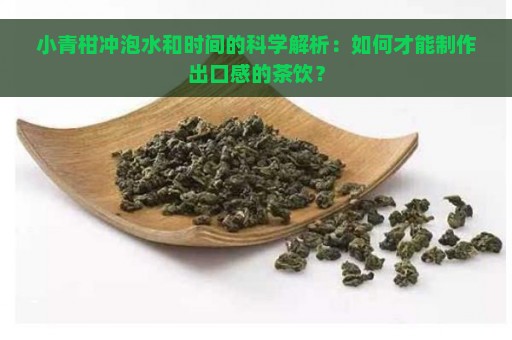 小青柑冲泡水和时间的科学解析：如何才能制作出口感的茶饮？