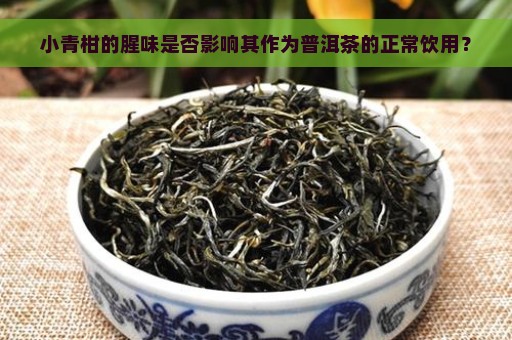 小青柑的腥味是否影响其作为普洱茶的正常饮用？