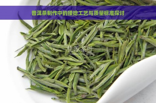 普洱茶制作中的揉捻工艺与质量标准探讨